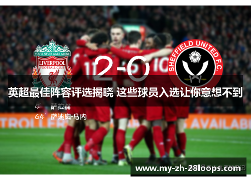 英超最佳阵容评选揭晓 这些球员入选让你意想不到 英超最佳阵容评选揭晓 这些球员入选让你意想不到