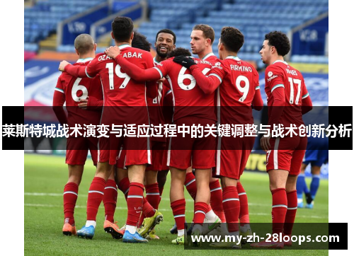 莱斯特城战术演变与适应过程中的关键调整与战术创新分析 莱斯特城战术演变与适应过程中的关键调整与战术创新分析