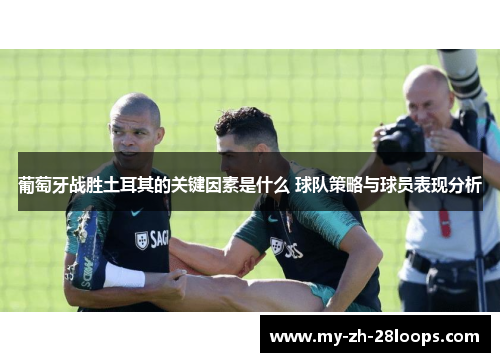 葡萄牙战胜土耳其的关键因素是什么 球队策略与球员表现分析 葡萄牙战胜土耳其的关键因素是什么 球队策略与球员表现分析