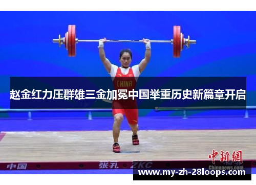 赵金红力压群雄三金加冕中国举重历史新篇章开启 赵金红力压群雄三金加冕中国举重历史新篇章开启