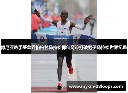 肯尼亚选手基普乔格柏林马拉松再创奇迹打破男子马拉松世界纪录 肯尼亚选手基普乔格柏林马拉松再创奇迹打破男子马拉松世界纪录