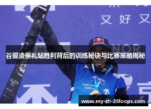 谷爱凌崇礼站胜利背后的训练秘诀与比赛策略揭秘