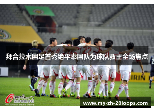 拜合拉木国足首秀绝平泰国队为球队救主全场焦点