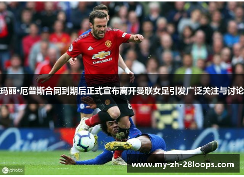 玛丽·厄普斯合同到期后正式宣布离开曼联女足引发广泛关注与讨论